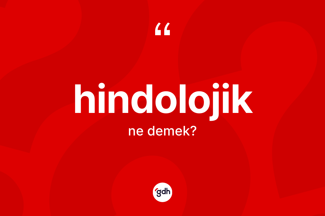 Hindolojik kelimesinin sözlükteki tanımı nedir? Hindolojiğin TDK'ya göre anlamı nedir?