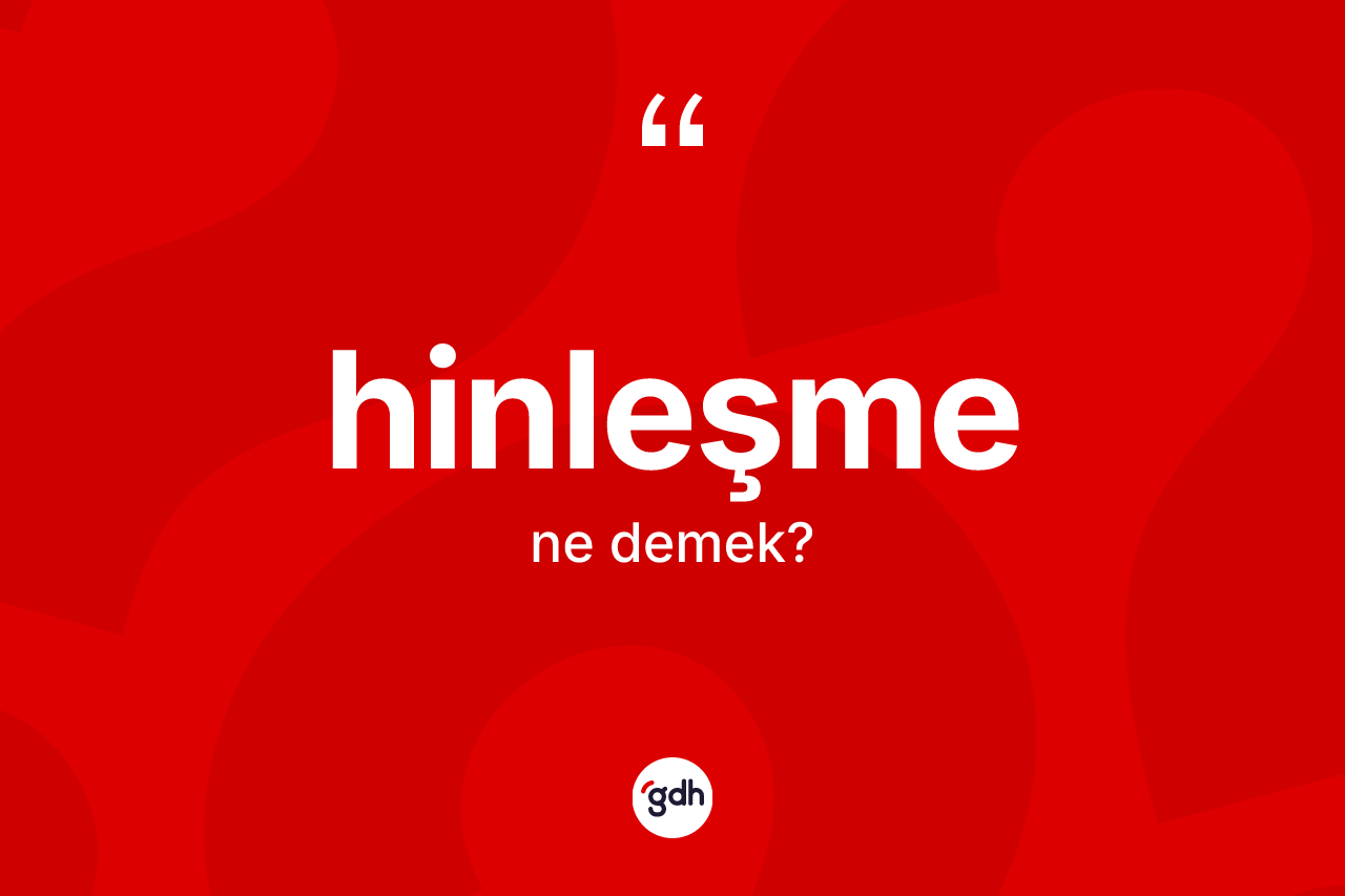 Hinleşme kelimesinin anlamı nedir? Hinleşme kelimesinin özellikleri nelerdir?