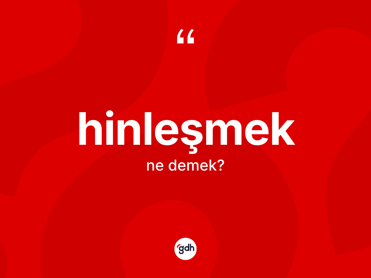Hinleşmek kelimesinin sözlükteki tanımı nedir? Hinleşmeğin TDK'ya göre anlamı nedir?