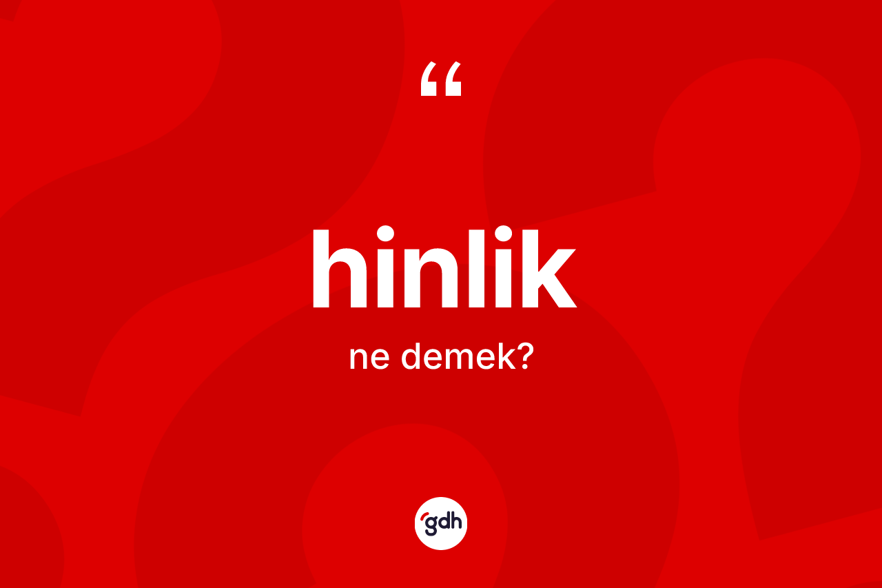 Hinlik kelimesinin tanımı nedir? Hinliğin halk arasındaki kullanımı nasıldır?