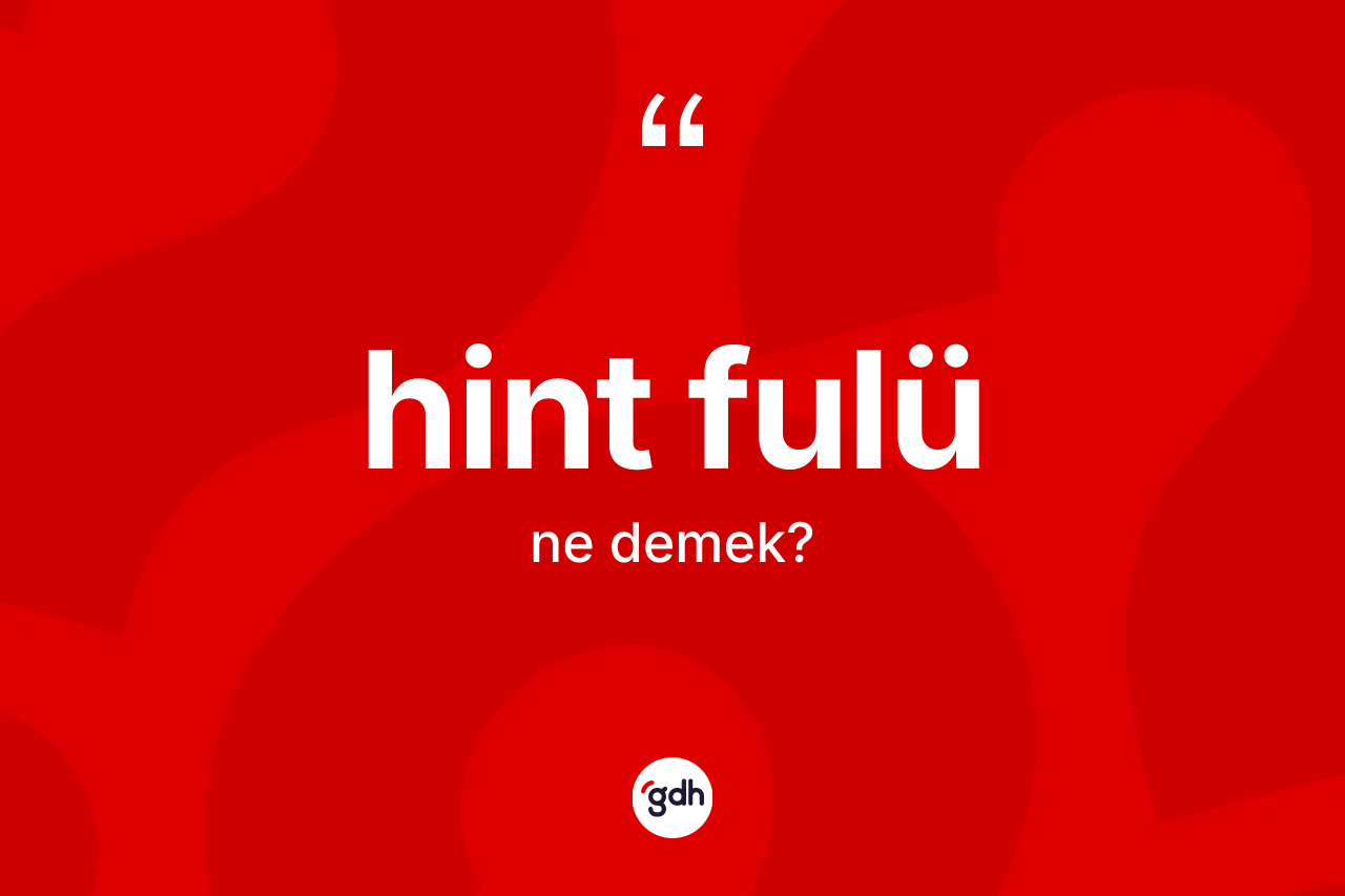 Hint fulü ne demek? Hint fulünün TDK'ya göre anlamı nedir?