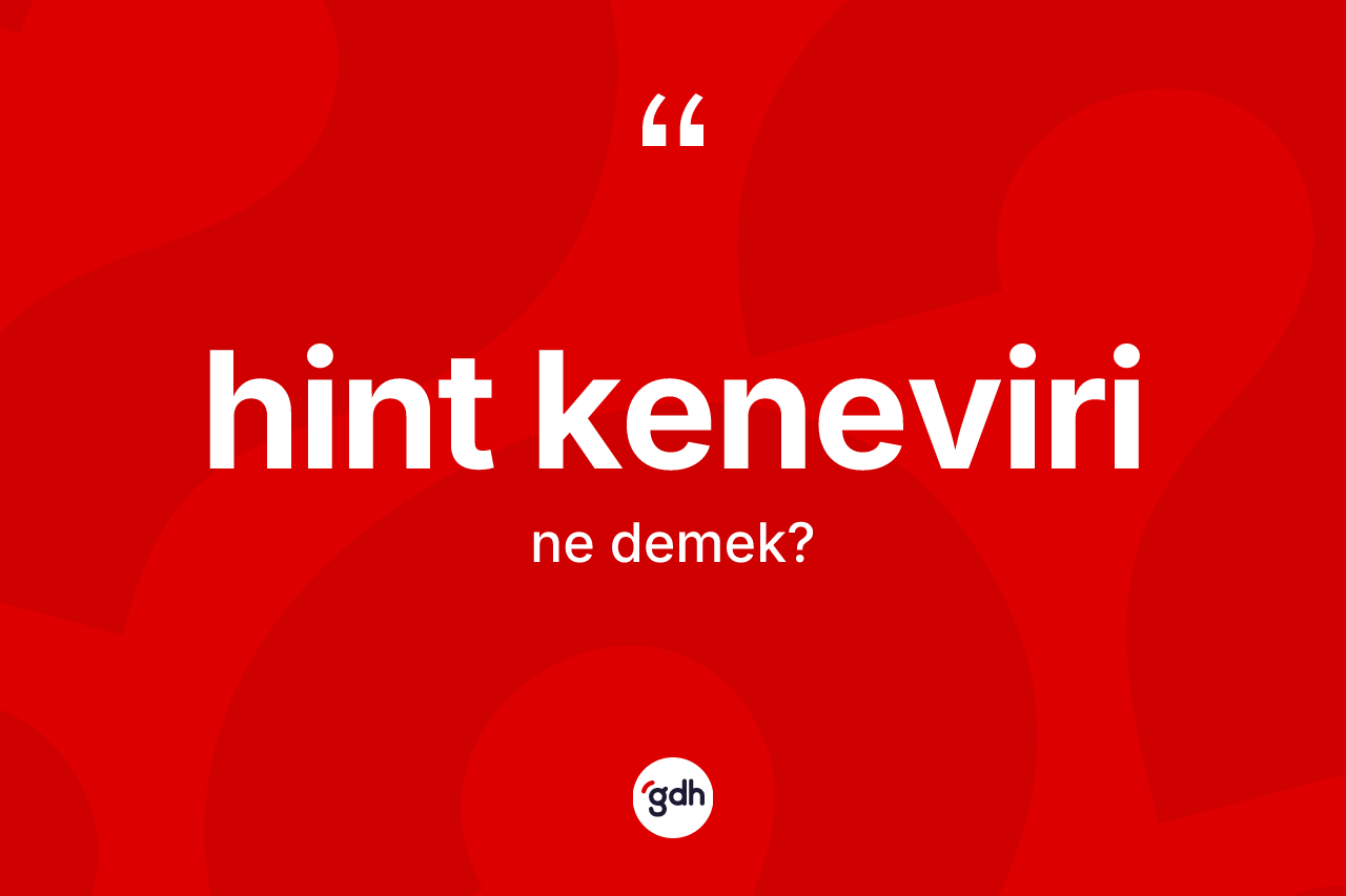 Hint keneviri kelimesinin anlamı nedir? Hint kenevirinin sözlükteki anlamı nedir?