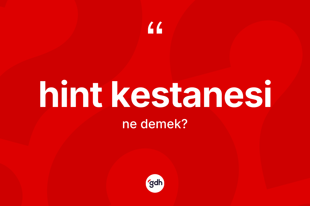 Hint kestanesi nedir? Hint kestanesinin TDK'ya göre anlamı nedir?