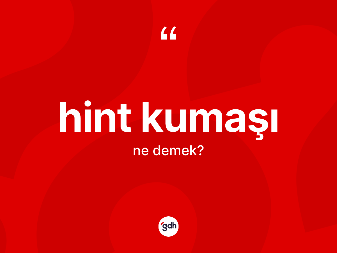 Hint kumaşı kelimesi ne anlama gelir? Hint kumaşının TDK'ya göre anlamı nedir?