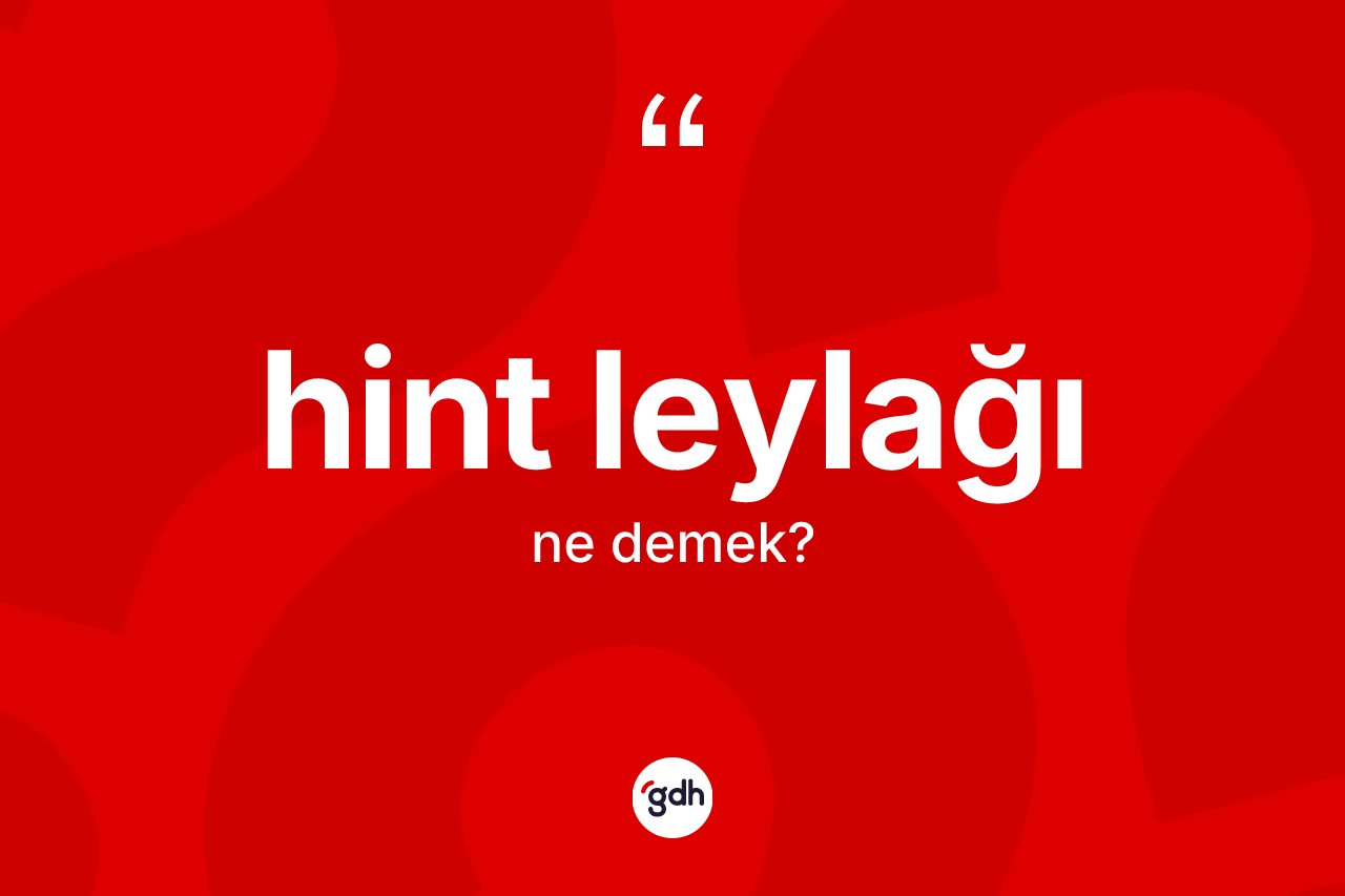 Hint leylağı kelimesinin sözlükteki tanımı nedir? Hint leylağının TDK'ya göre anlamı nedir?