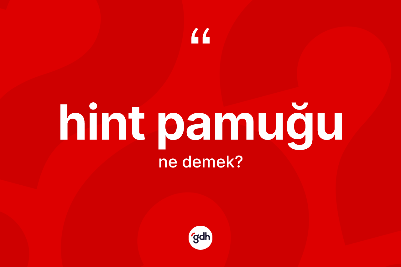 Hint pamuğu kelimesinin tanımı nedir? Hint pamuğu kelimesinin özellikleri nelerdir?