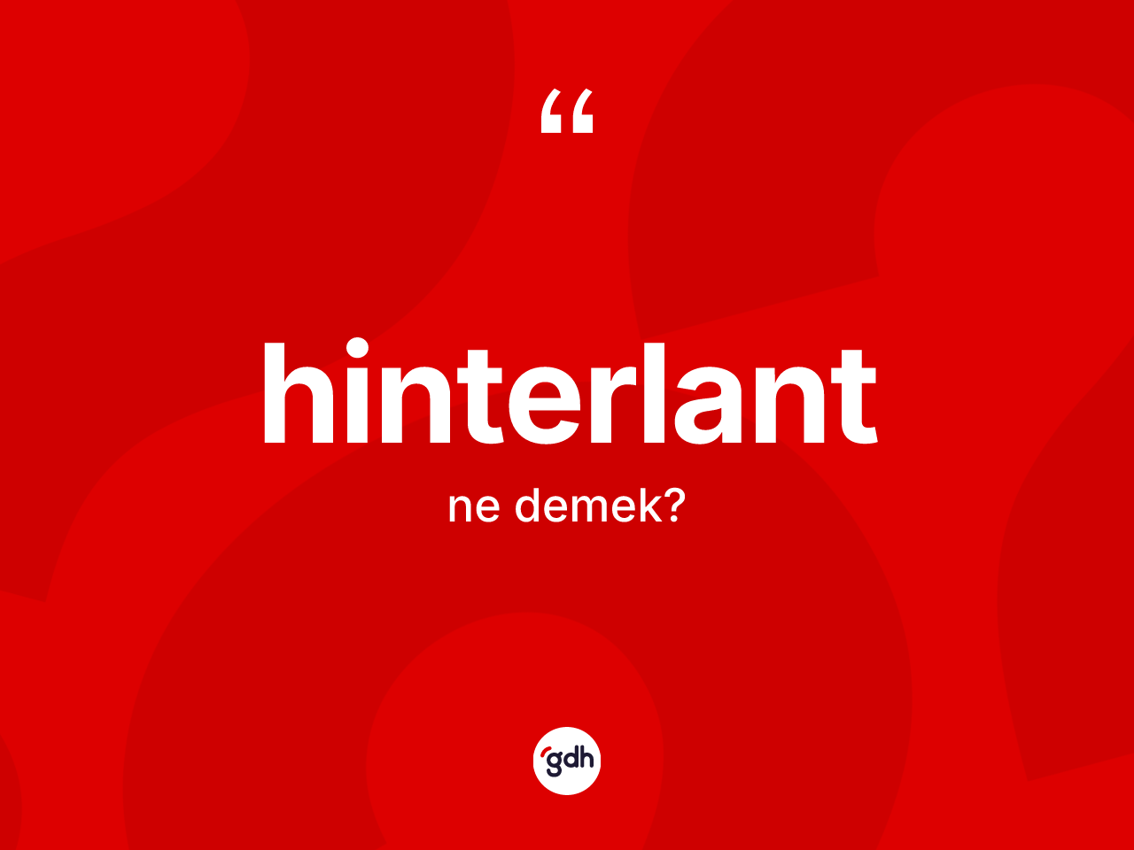 Hinterlant ne demek? Hinterlandın TDK'ya göre anlamı nedir?