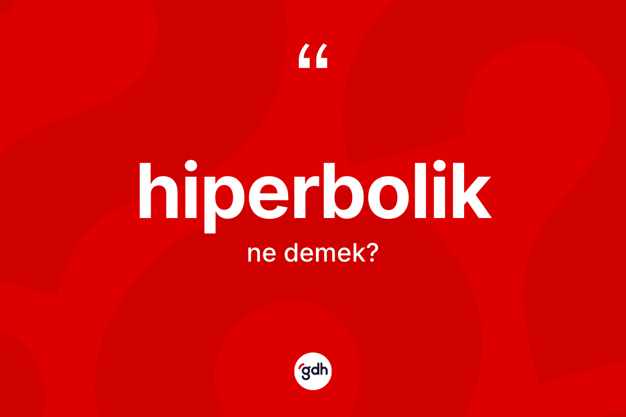 Hiperbolik kelimesi ne demek?