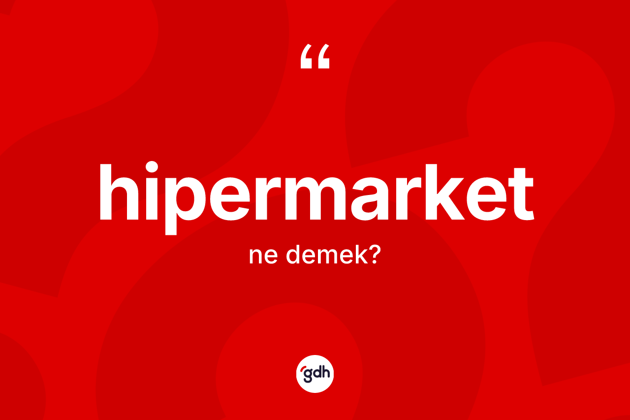 Hipermarket ne anlama gelir? Hipermarketin kısaca tanımı nedir?