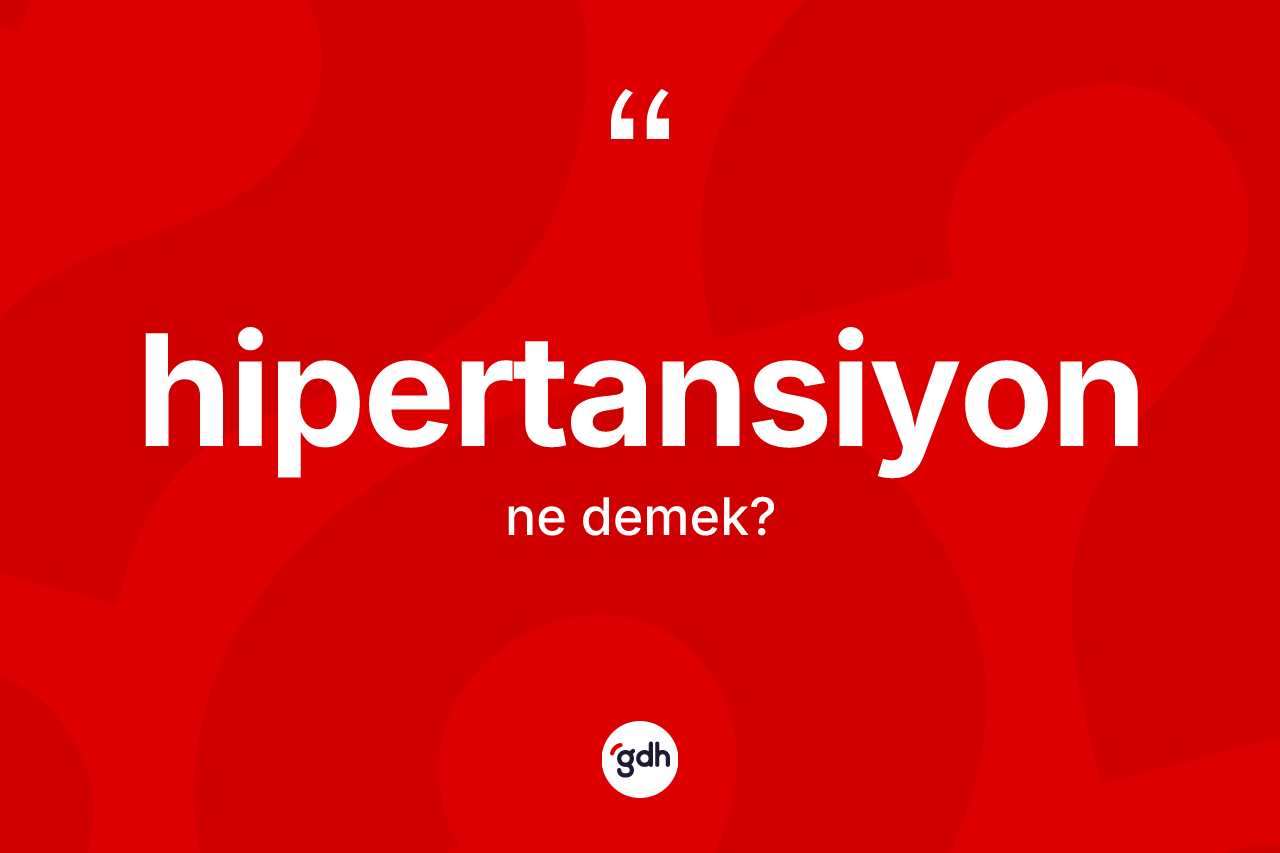 Hipertansiyon ne anlama gelir? Hipertansiyonun TDK'ya göre anlamı nedir?