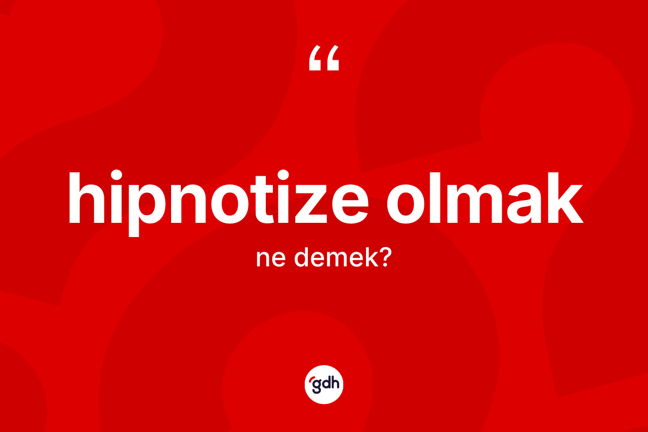 Hipnotize olmak ne demek?