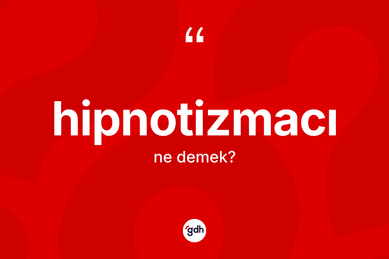 Hipnotizmacı kelimesi ne demek?