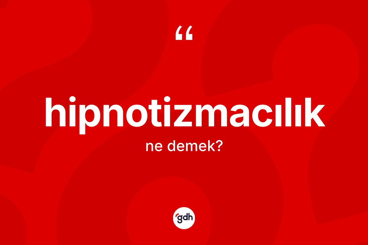 Hipnotizmacılık kelimesi nedir? Hipnotizmacılığın sözlükteki anlamı nedir?