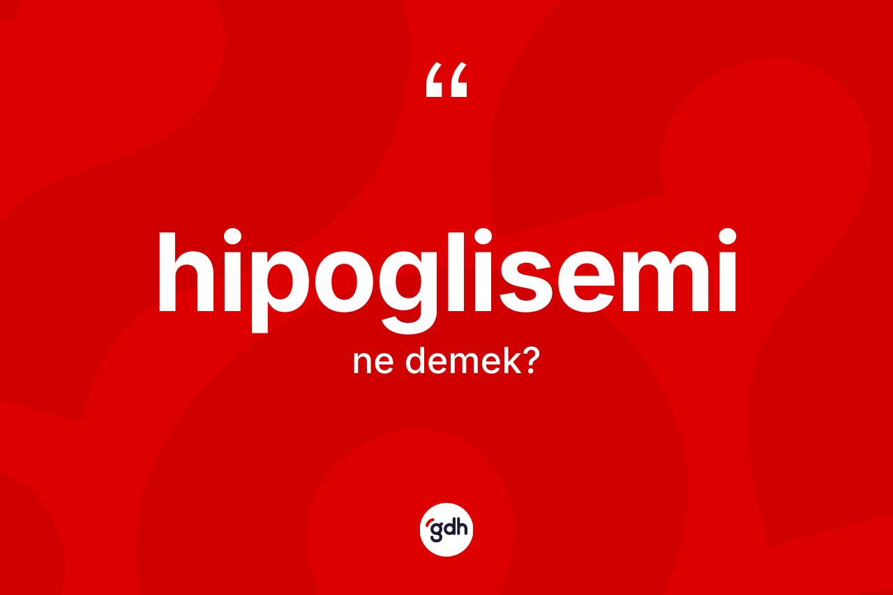 Hipoglisemi kelimesi ne anlama gelir? Hipoglisemi kelimesinin kaç farklı anlamı var?