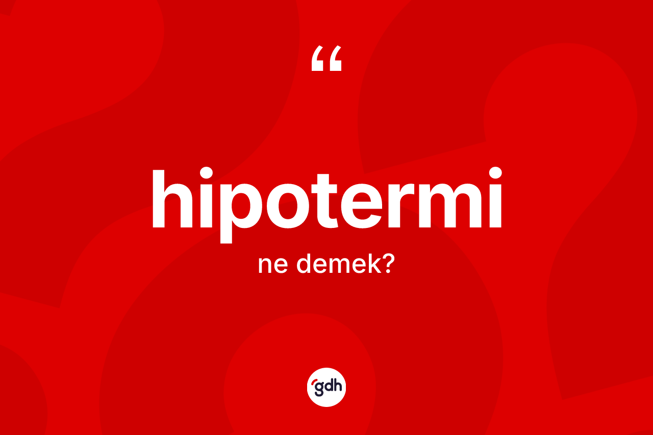 Hipotermi kelimesinin sözlükteki tanımı nedir? Hipoterminin TDK'ya göre anlamı nedir?