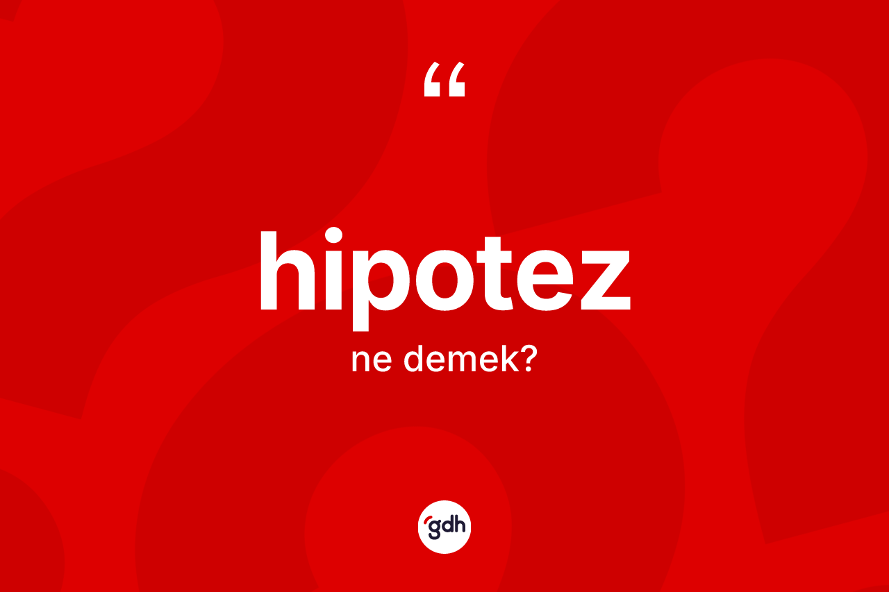 Hipotez kelimesinin sözlükteki tanımı nedir? Hipotezin sözlükteki anlamı nedir?