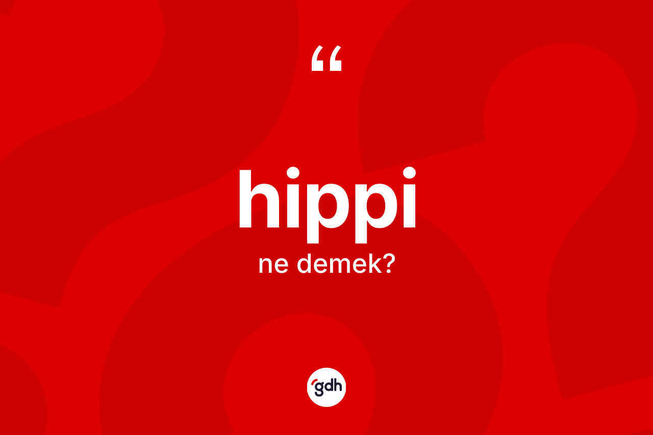 Hippi kelimesinin sözlükteki tanımı nedir? Hippinin TDK'ya göre anlamı nedir?