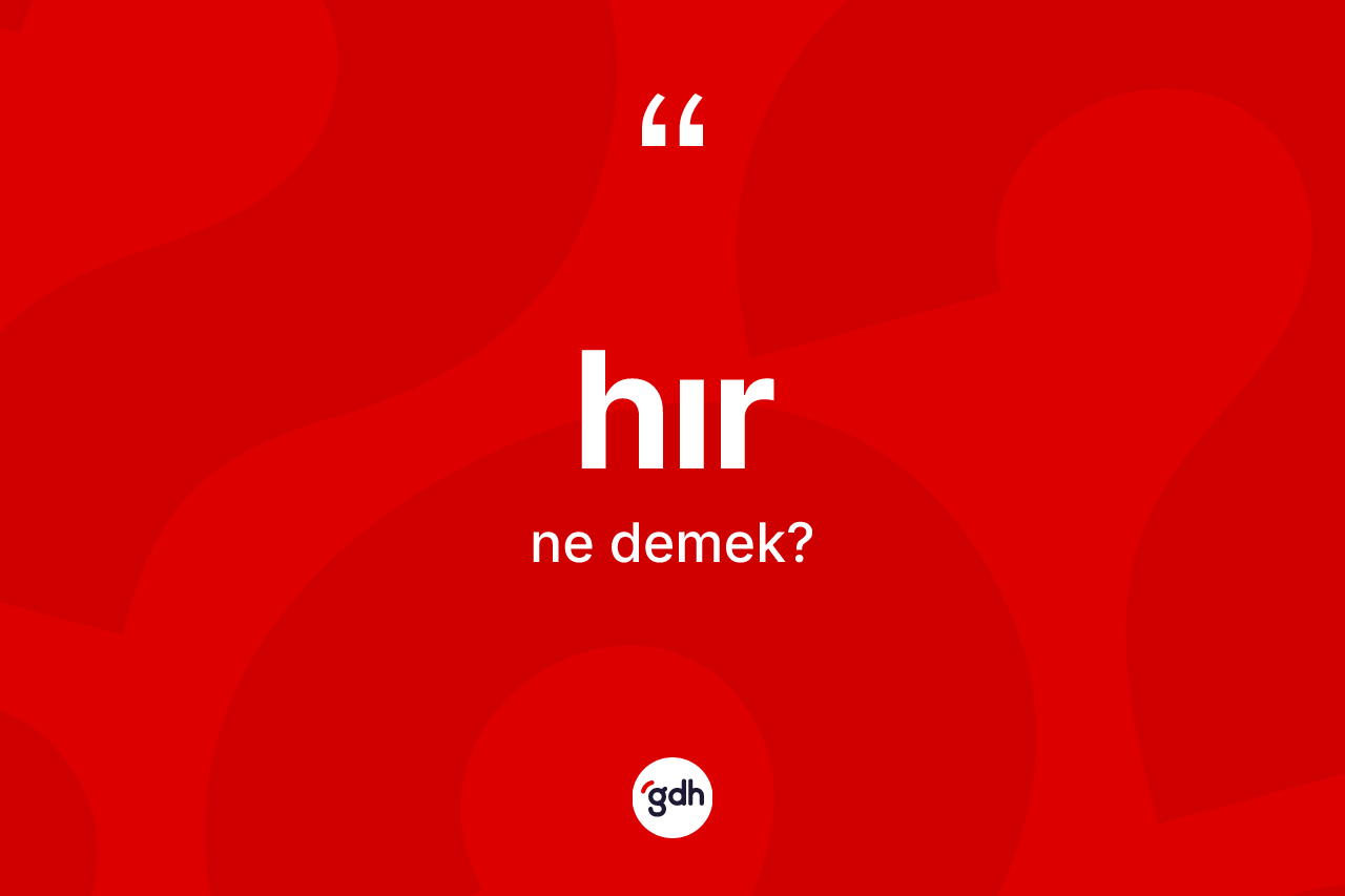 Hır kelimesi nedir? Hır kelimesinin TDK'ya göre açıklaması nedir?