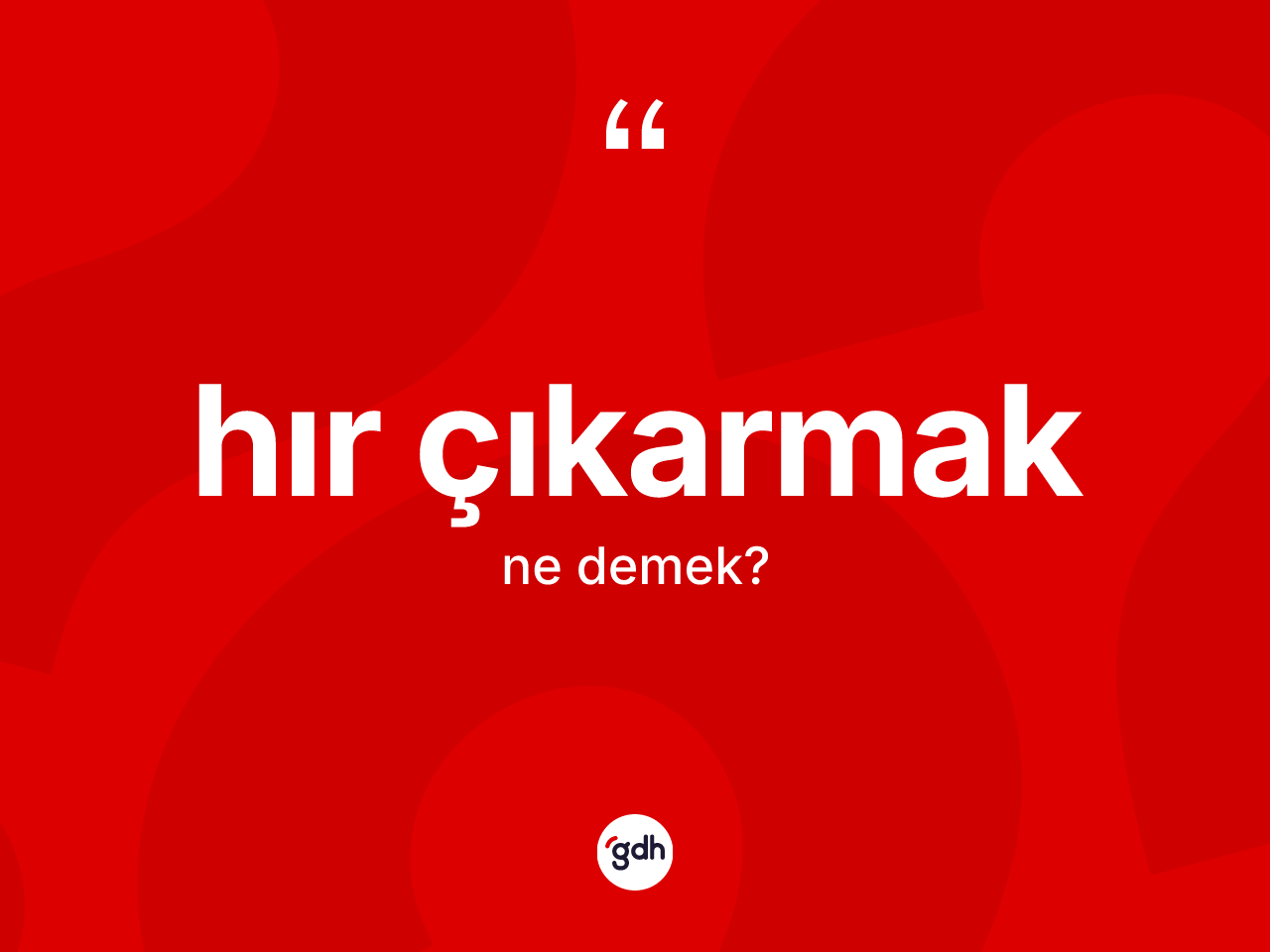 Hır çıkarmak ifadesinin tanımı nedir? Hır çıkarmak ifadesinin TDK'ya göre açıklaması nedir?