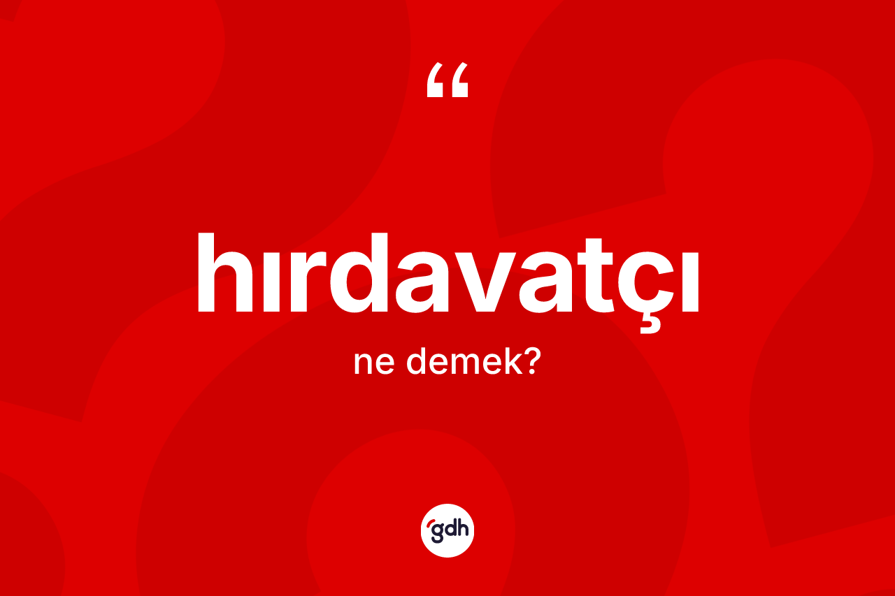 Hırdavatçı kelimesinin tanımı nedir? Hırdavatçı kelimesinin kaç farklı anlamı var?