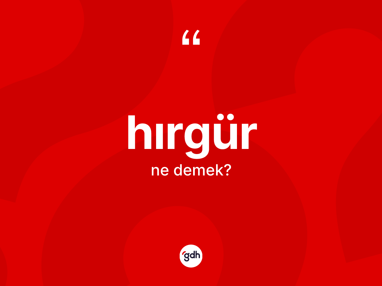 Hırgür kelimesi ne demek? Hırgürün sözlükteki anlamı nedir?