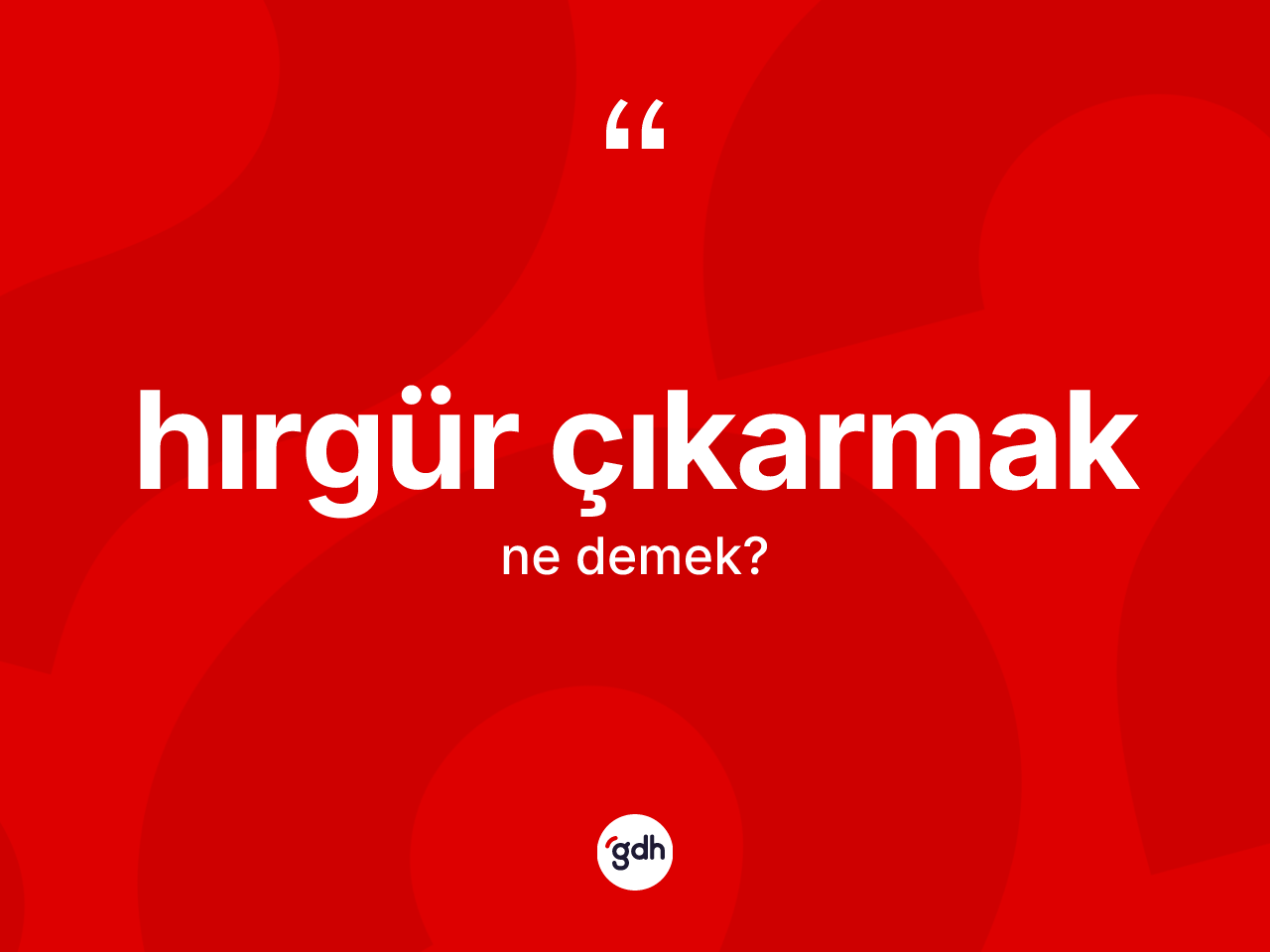 Hırgür çıkarmak sözü ne demek? Hırgür çıkarmak sözü nerede kullanılır?