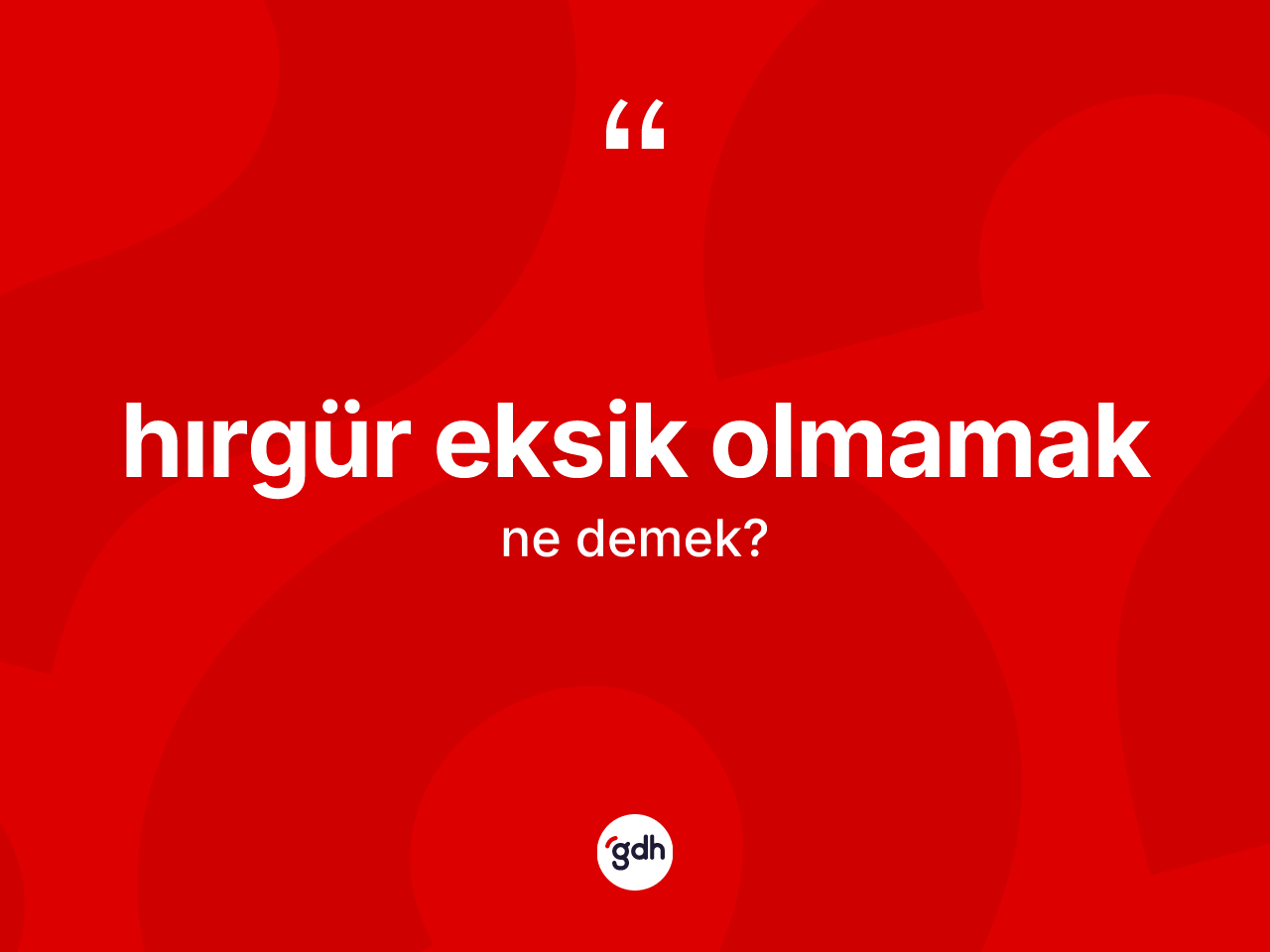 Hırgür eksik olmamak nedir? Hırgür eksik olmamak ifadesinin özellikleri nelerdir?