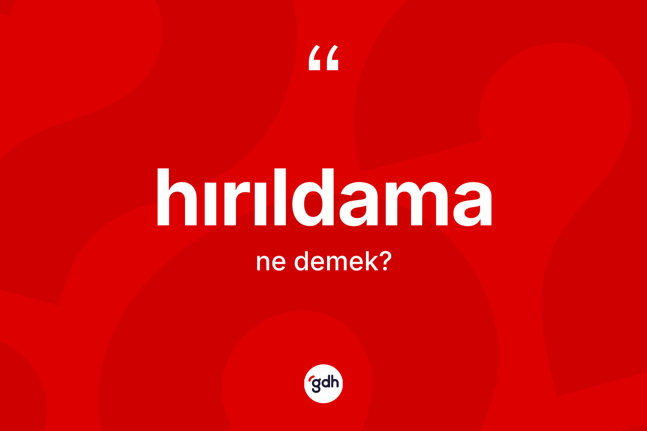 Hırıldama kelimesinin anlamı nedir? Hırıldama kelimesinin özellikleri nelerdir?
