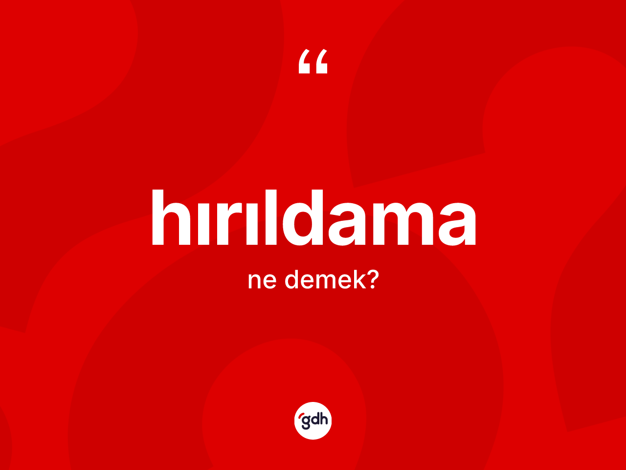 Hırıldama kelimesinin anlamı nedir? Hırıldama kelimesinin özellikleri nelerdir?