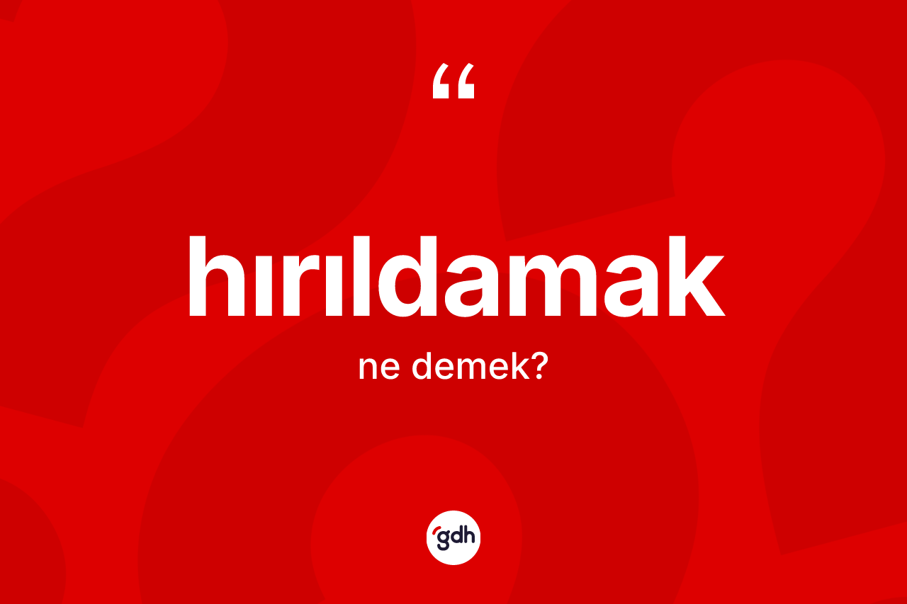 Hırıldamak kelimesi nedir? Hırıldamağın halk arasındaki kullanımı nasıldır?