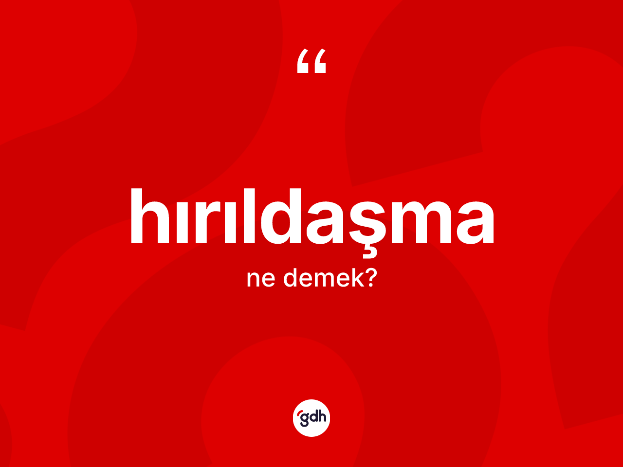 Hırıldaşma kelimesinin tanımı nedir? Hırıldaşmanın TDK'ya göre anlamı nedir?