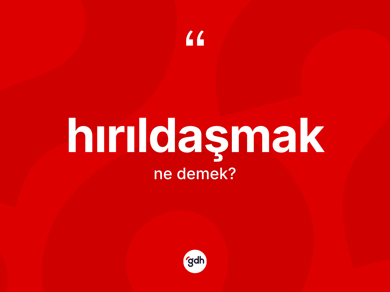 Hırıldaşmak kelimesi ne anlama gelir? Hırıldaşmağın kısaca tanımı nedir?