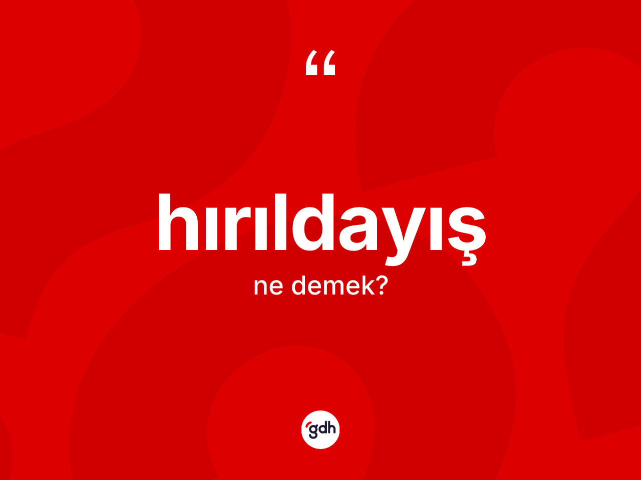 Hırıldayış kelimesinin sözlükteki tanımı nedir? Hırıldayışın TDK'ya göre anlamı nedir?
