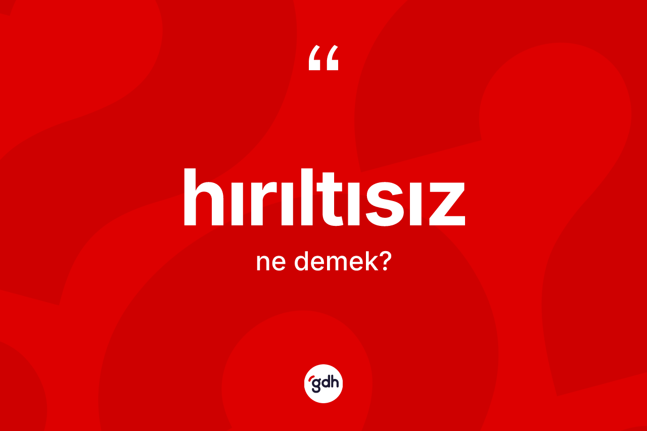 Hırıltısız kelimesinin sözlükteki tanımı nedir? Hırıltısızın kısaca tanımı nedir?