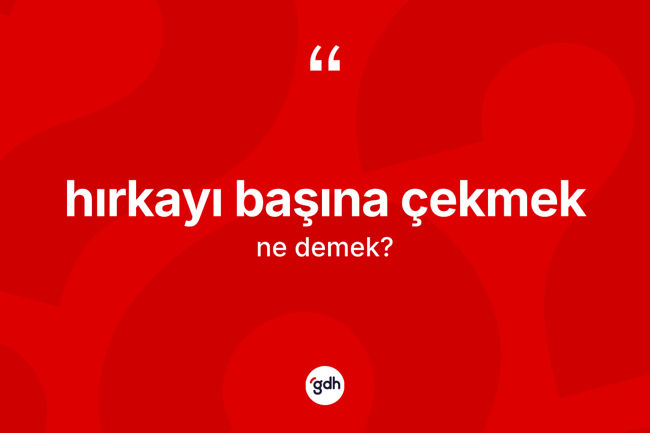 Hırkayı başına çekmek ifadesinin tanımı nedir?