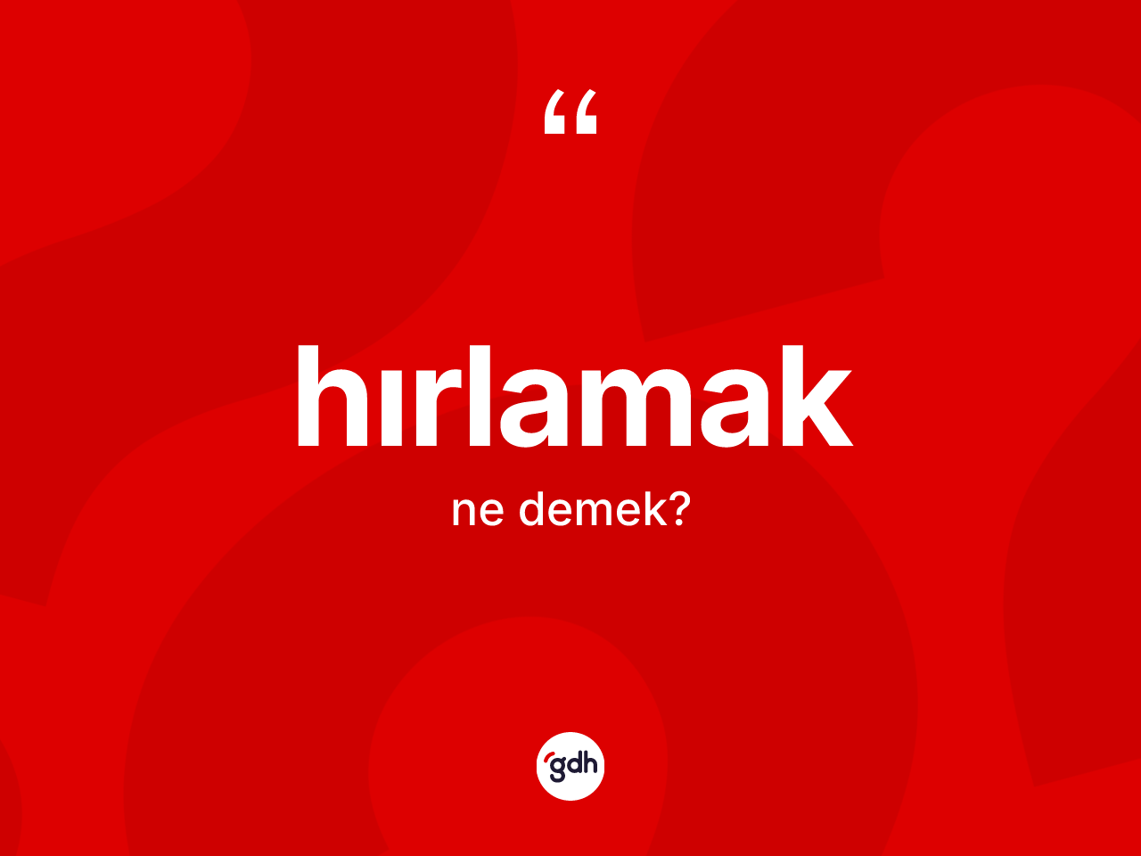 Hırlamak kelimesi ne anlama gelir? Hırlamak kelimesinin kaç farklı anlamı var?