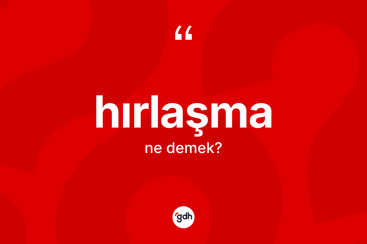 Hırlaşma kelimesinin anlamı nedir?