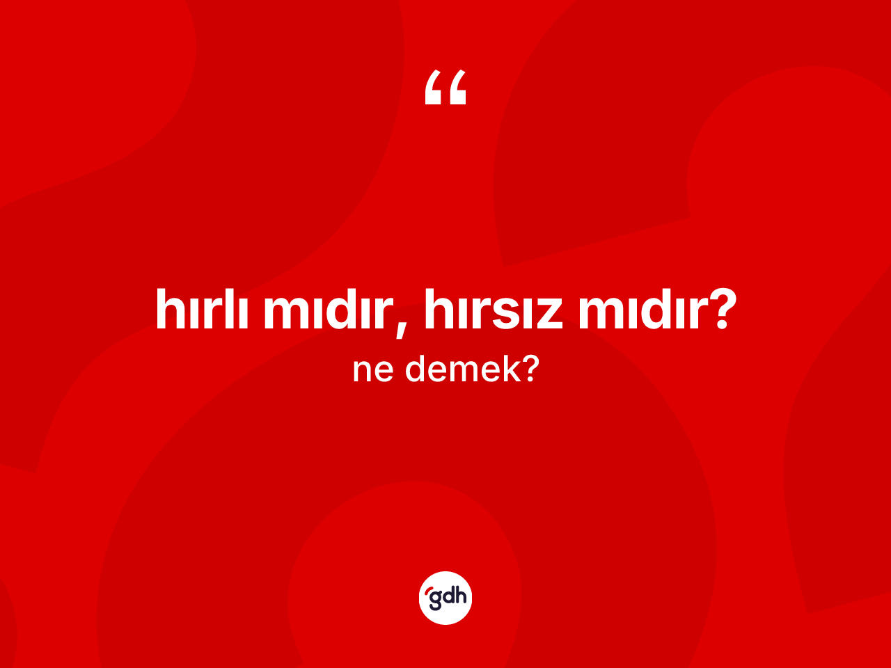 Hırlı mıdır, hırsız mıdır? ifadesi neyi anlatır? Hırlı mıdır, hırsız mıdır? ifadesinin TDK tanımı nedir?