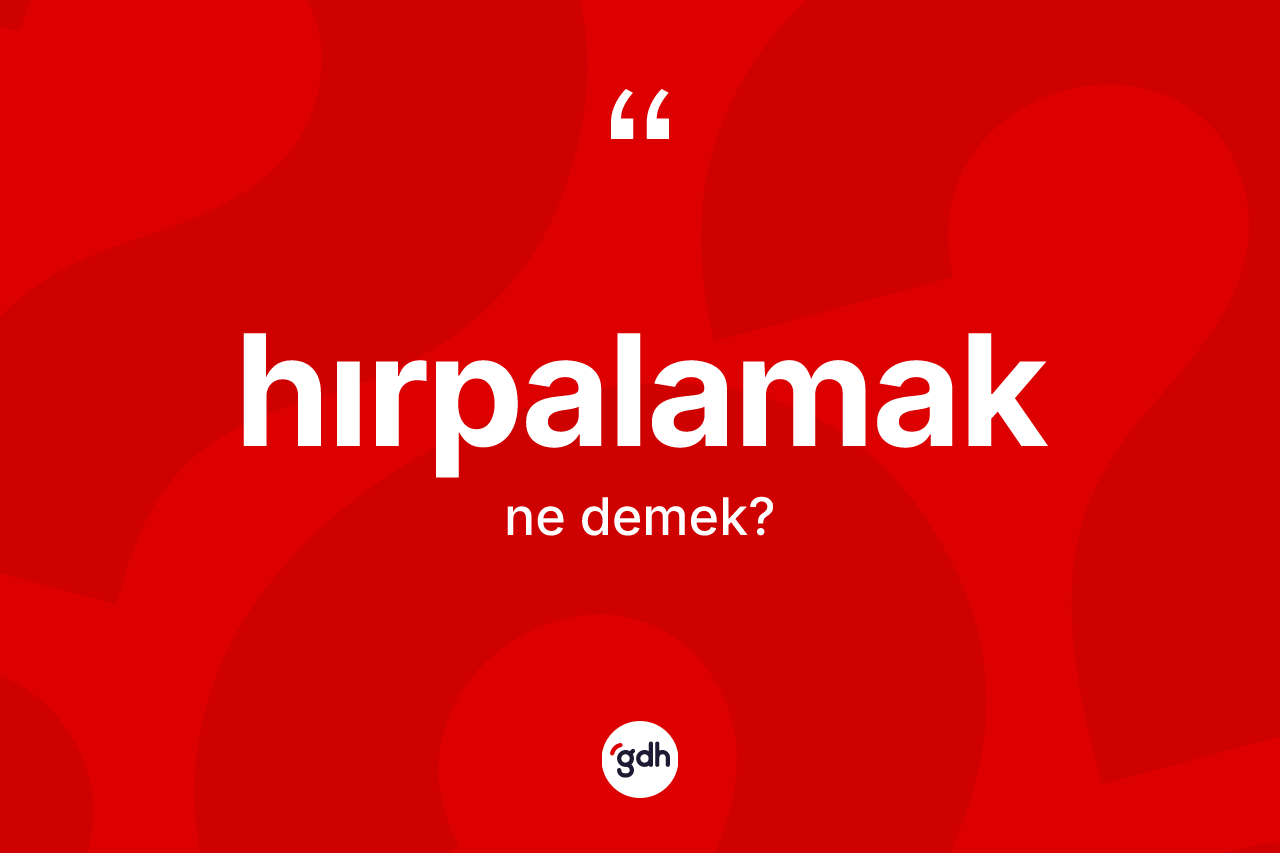 Hırpalamak kelimesinin tanımı nedir? Hırpalamak kelimesinin TDK anlamı nedir?