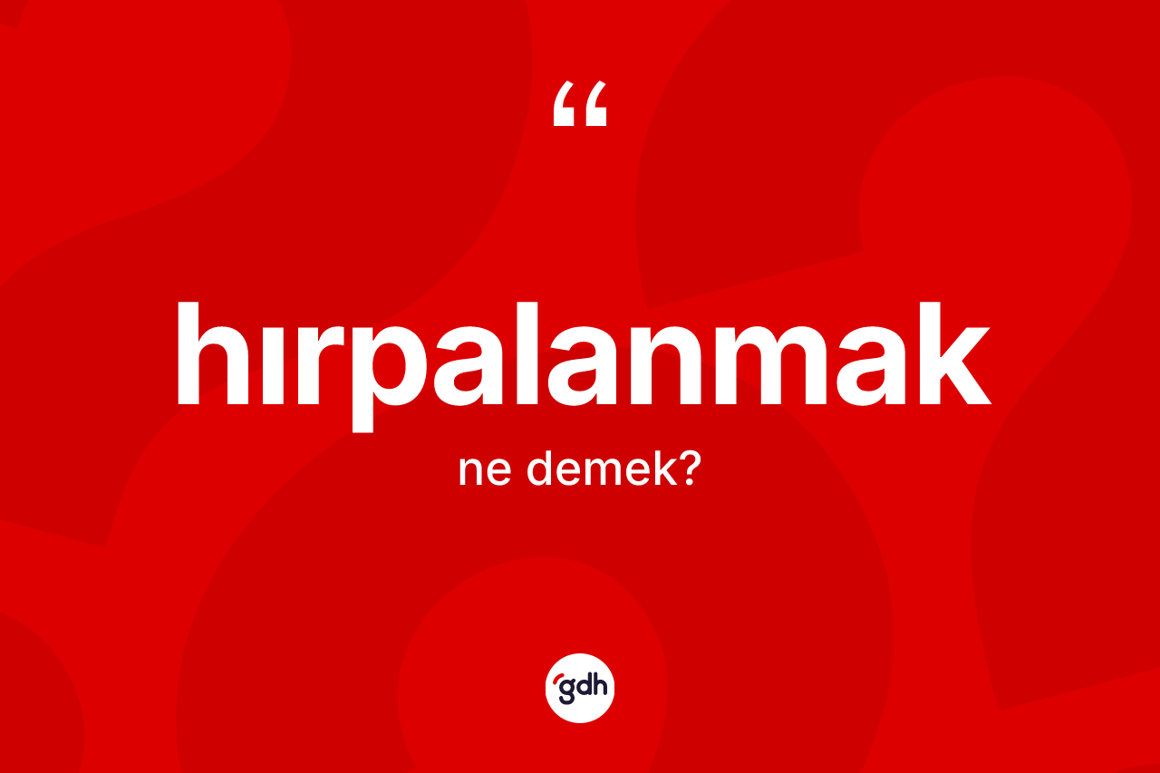 Hırpalanmak nedir? Hırpalanmağın TDK'ya göre anlamı nedir?