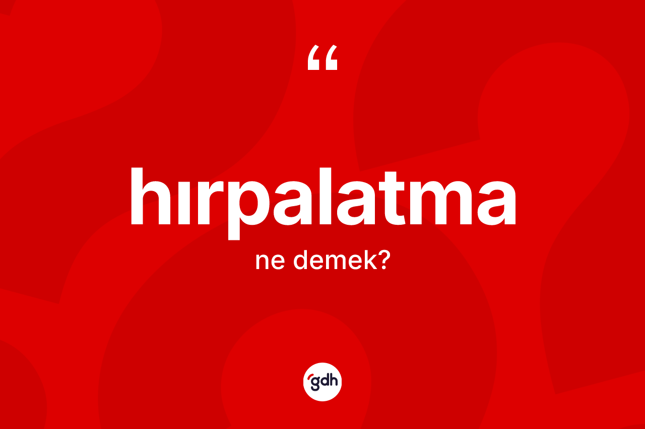 Hırpalatma kelimesi ne demek? Hırpalatma kelimesinin TDK anlamı nedir?
