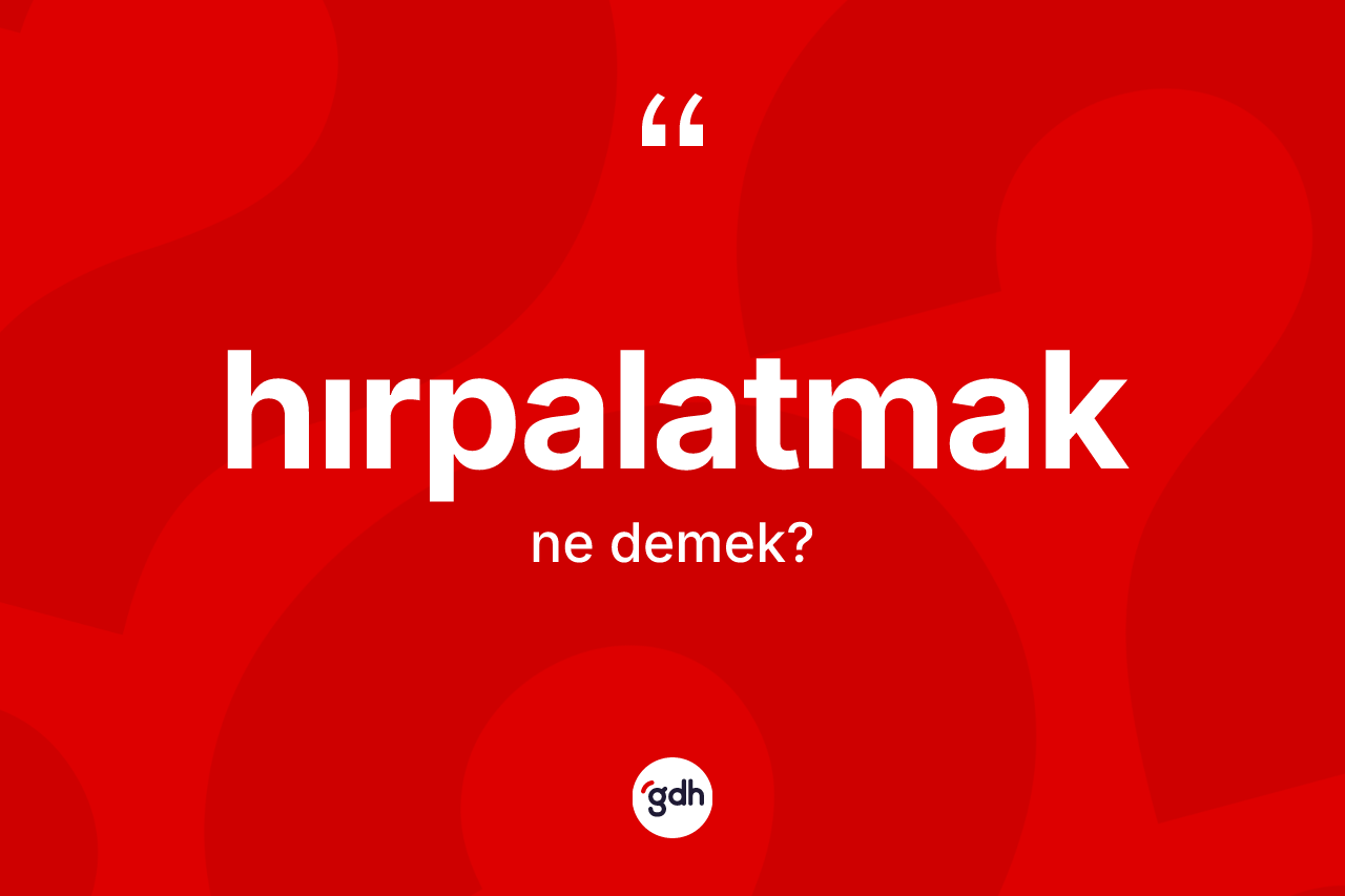 Hırpalatmak kelimesinin anlamı nedir? Hırpalatmak kelimesinin TDK anlamı nedir?