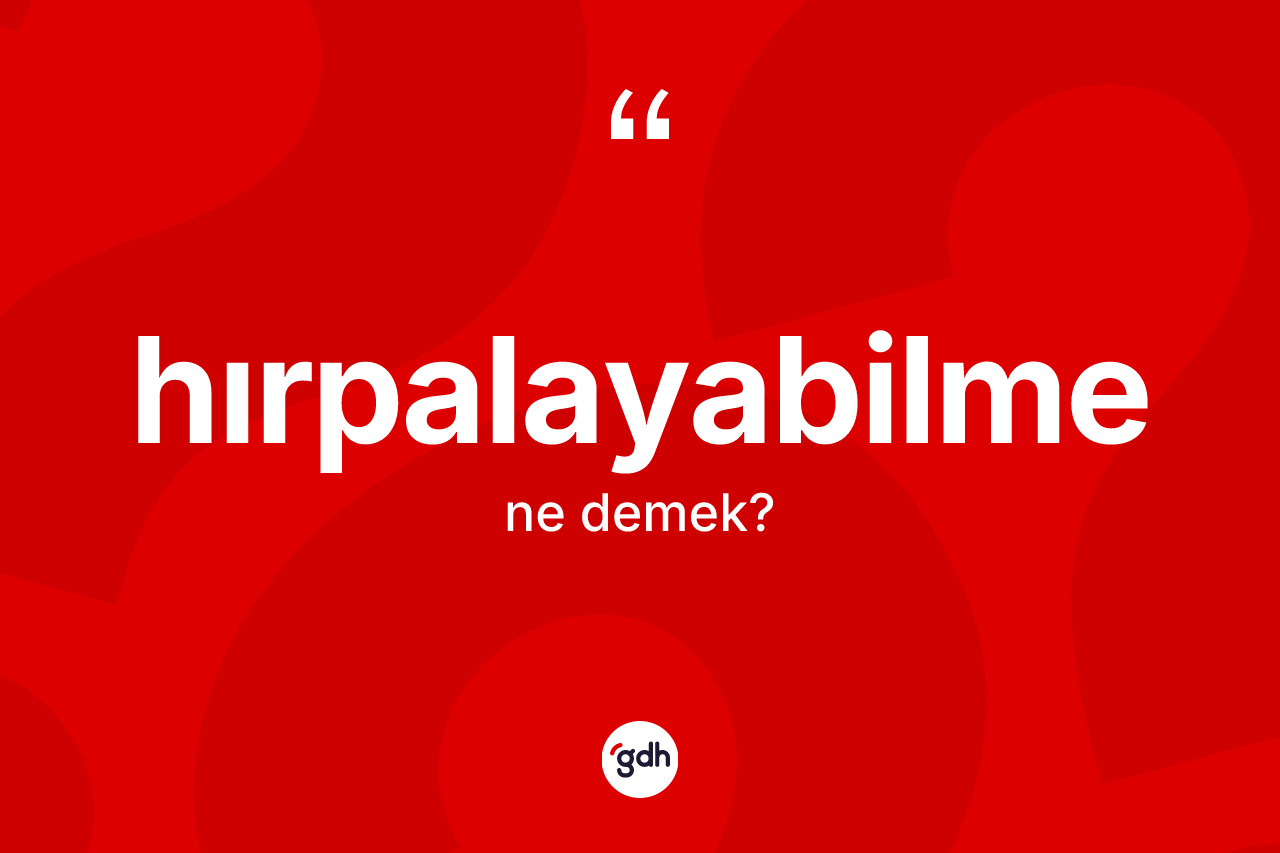 Hırpalayabilme kelimesi nedir? Hırpalayabilmenin sözlükteki anlamı nedir?