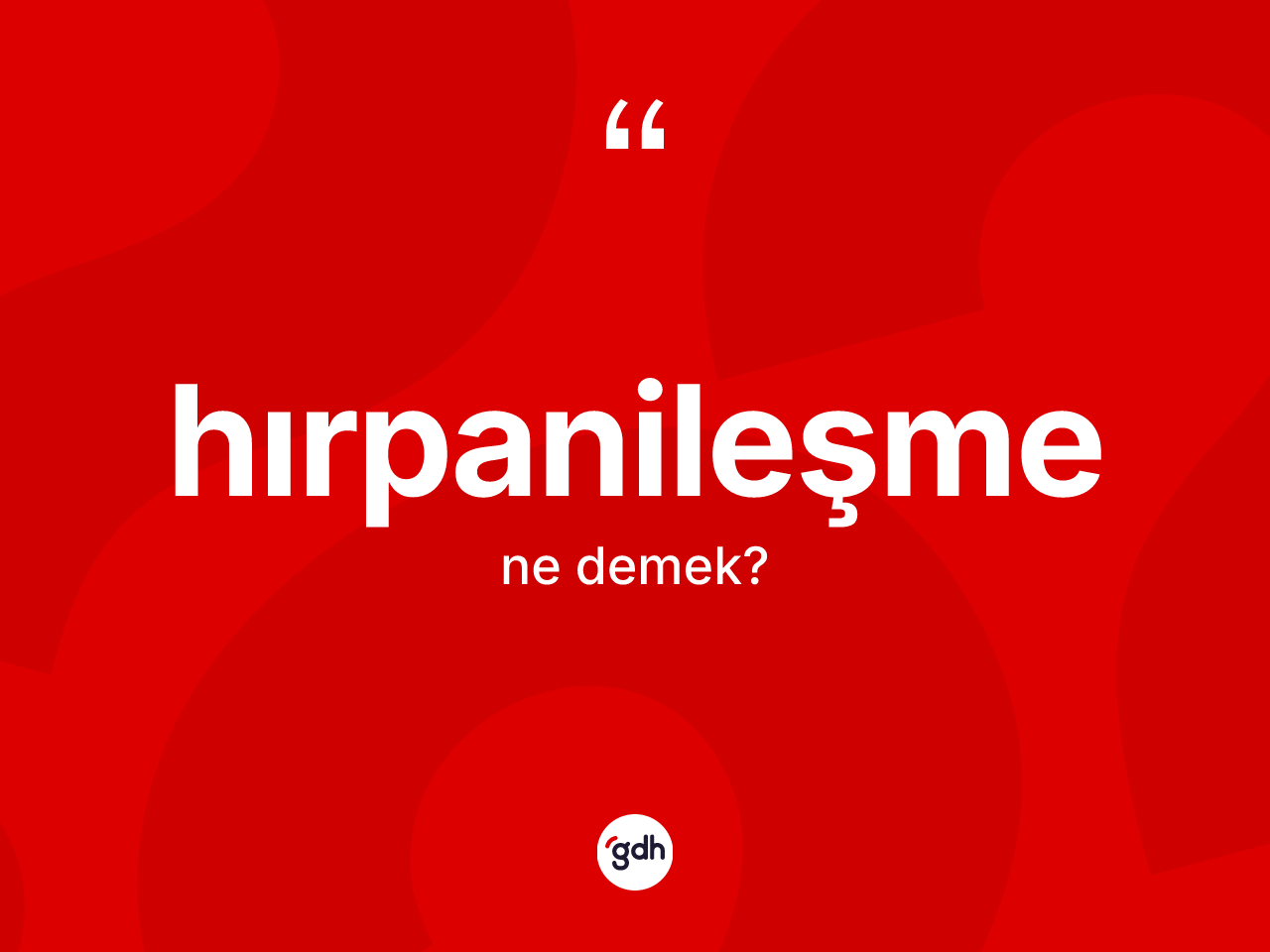 Hırpanileşme kelimesinin anlamı nedir? Hırpanileşmenin kısaca tanımı nedir?