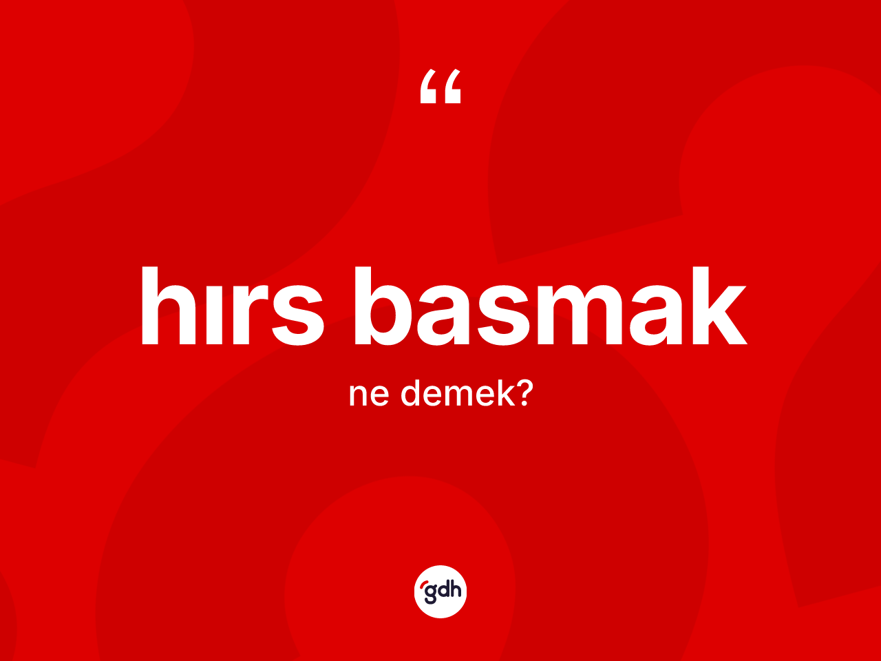 Hırs basmak ifadesinin anlamı nedir? Hırs basmak sözünün sözlük anlamı nedir?