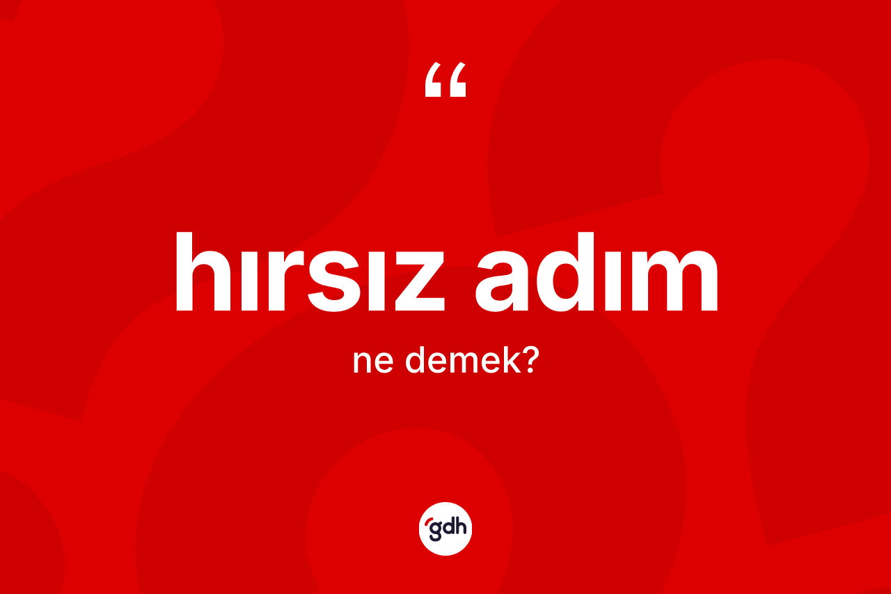 Hırsız adım kelimesinin tanımı nedir? Hırsız adımın TDK'ya göre anlamı nedir?