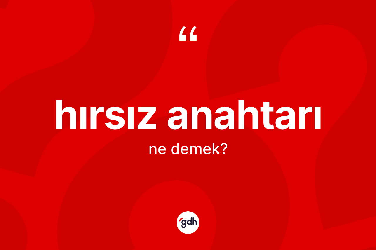 Hırsız anahtarı ne anlama gelir? Hırsız anahtarı kelimesinin özellikleri nelerdir?