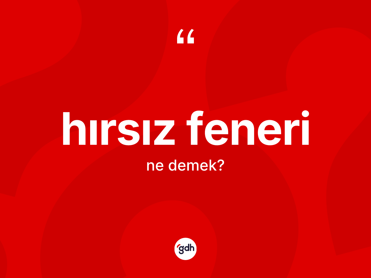 Hırsız feneri kelimesinin anlamı nedir? Hırsız feneri kelimesinin TDK anlamı nedir?