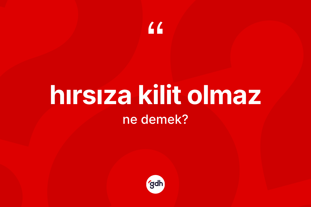 Hırsıza kilit olmaz ne demektir? Hırsıza kilit olmaz ifadesi hangi durumlarda kullanılır