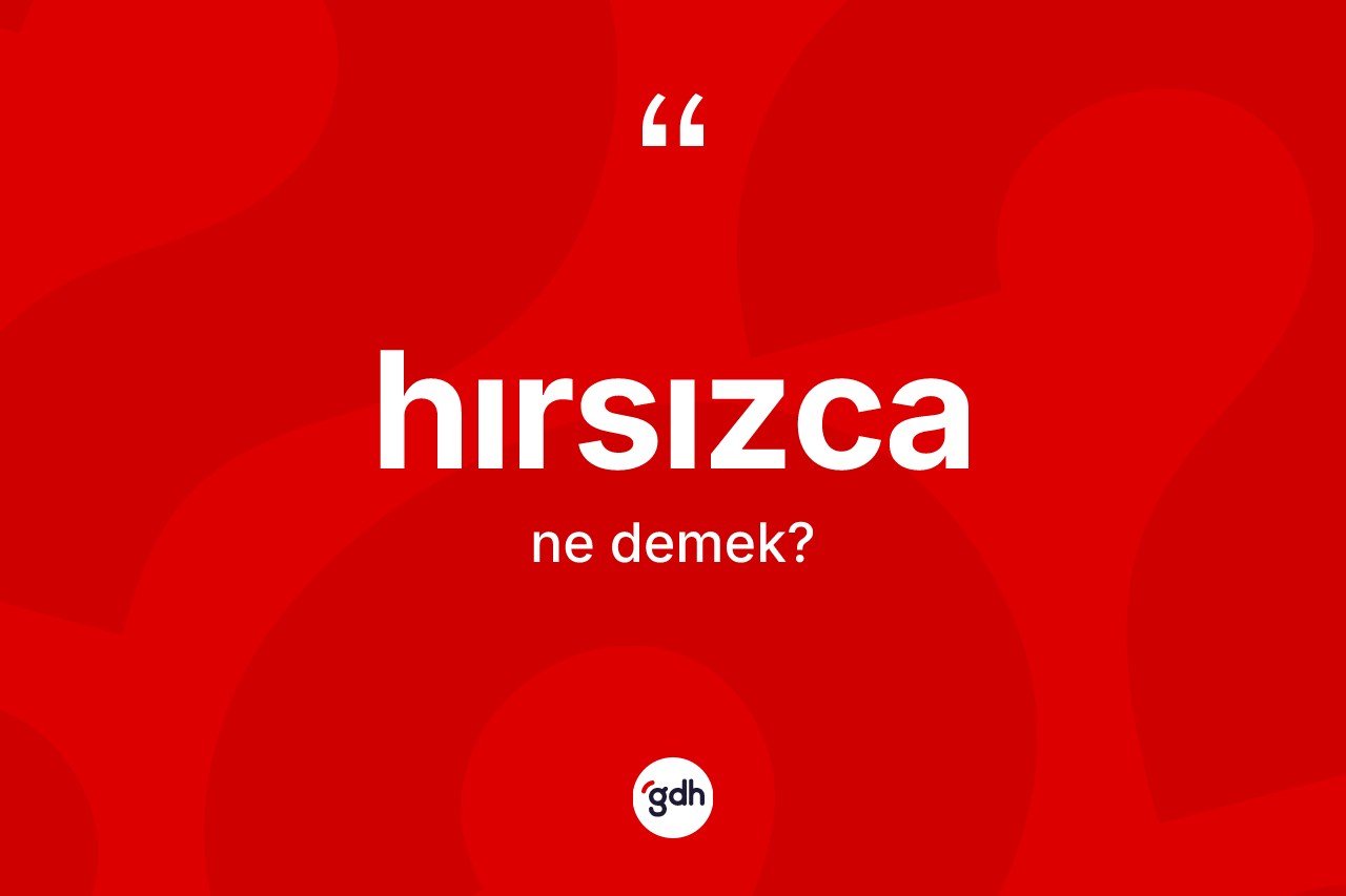 Hırsızca kelimesinin anlamı nedir? Hırsızcanın halk arasındaki kullanımı nasıldır?